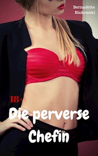 Die perverse Chefin - Bernadette Binkowski - E-Book