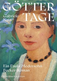 Göttertage. Ein Paula Modersohn-Becker Roman - Gabriele Katz - E-Book