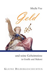 Geld und seine Geheimnisse in Grafik und Malerei - Sibylla Vee - E-Book