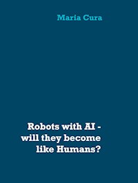 Robots with AI - will they become like Humans? - Maria Cura - E-Book