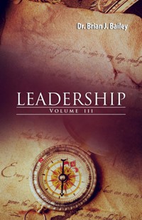 Leadership Volume 3 - Dr. Brian J. Bailey - E-Book