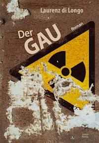 Der GAU - Laurenz di Longo - E-Book