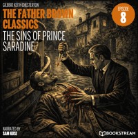 The Sins of Prince Saradine (The Father Brown Classics, Episode 8) - G.K. Chesterton - Hörbuch