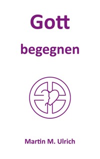 Gott begegnen - Martin M. Ulrich - E-Book