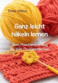 Ganz leicht häkeln lernen - Emilie Weber - E-Book