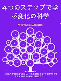4つのステップで学ぶ変化の科学: 人生に大きな変化をもたらし、それを長期にわたって維持する方法を理解するための戦略と運用テクニック - Stefano Calicchio - E-Book