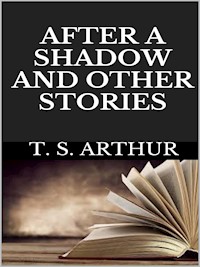 After a shadow and other stories - T.S. Arthur - E-Book