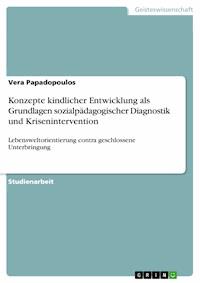 Konzepte kindlicher Entwicklung als Grundlagen sozialpädagogischer Diagnostik und Krisenintervention - Vera Papadopoulos - E-Book