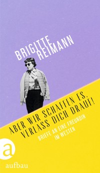Aber wir schaffen es, verlaß Dich drauf! - Brigitte Reimann - E-Book