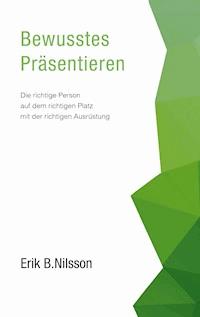 Bewusstes Präsentieren - Erik B. Nilsson - E-Book