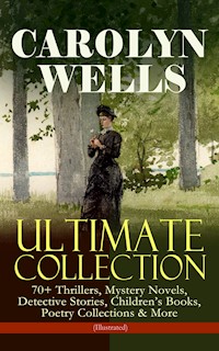 CAROLYN WELLS Ultimate Collection – 70+ Thrillers, Mystery Novels, Detective Stories - Carolyn Wells - E-Book