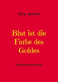 Blut ist die Farbe des Goldes - Elvy Jansen - E-Book