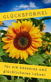 Glücksformel für ein besseres und glücklicheres Leben! - Alina Lindholm - E-Book
