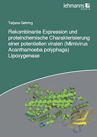 Rekombinante Expression und proteinchemische Charakterisierung einer potentiellen viralen (Mimivirus Acanthamoeba polyphaga) Lipoxygenase - Tatjana Gehring - E-Book