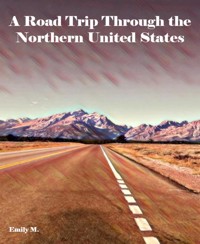 A Road Trip Through the Northern United States - Emily M. - E-Book