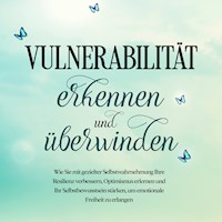 Vulnerabilität erkennen und überwinden: Wie Sie mit gezielter Selbstwahrnehmung Ihre Resilienz verbessern, Optimismus erlernen und Ihr Selbstbewusstsein stärken, um emotionale Freiheit zu erlangen - Stefanie Gietzen - Hörbuch