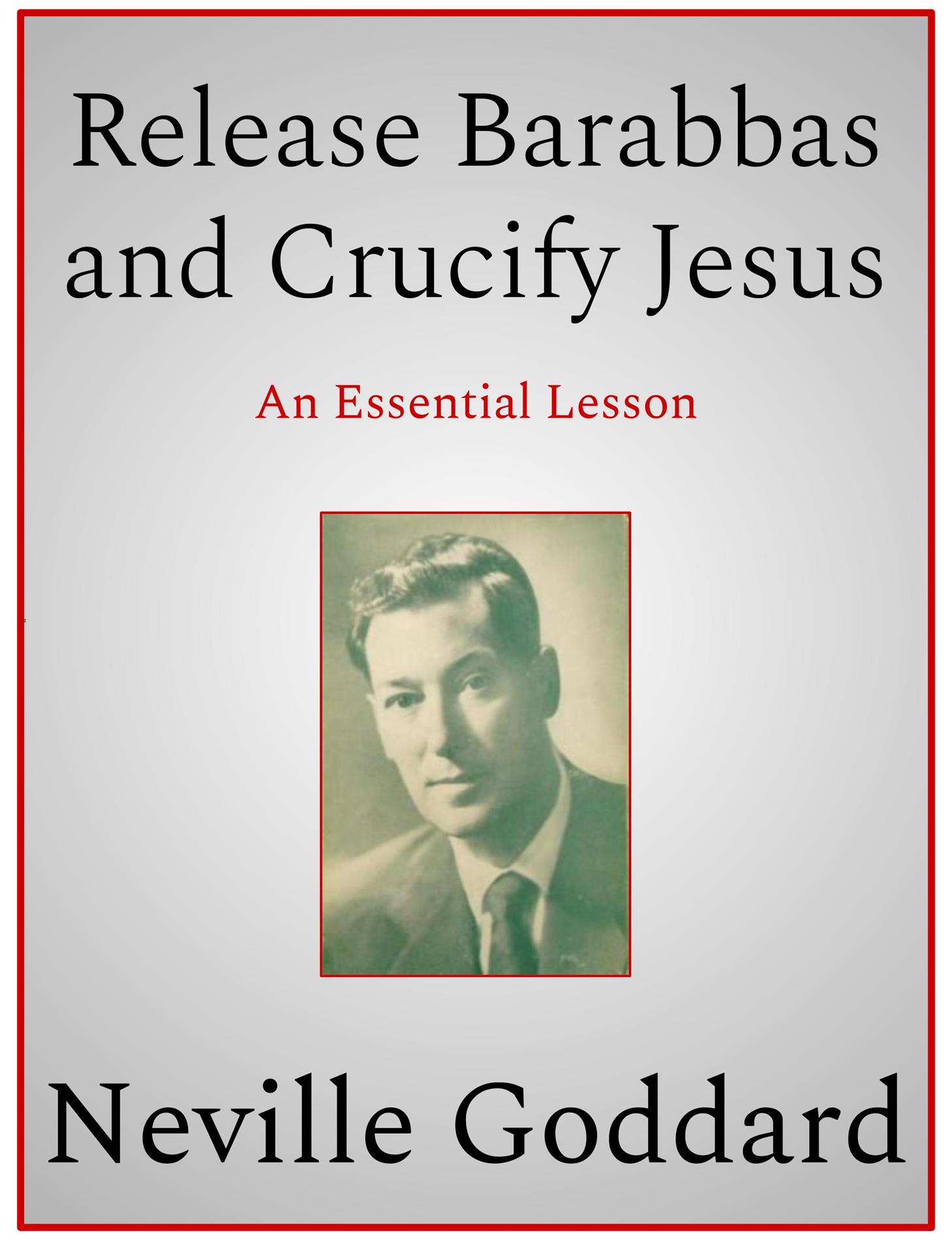 Release Barabbas and Crucify Jesus - Neville Goddard - E-Book