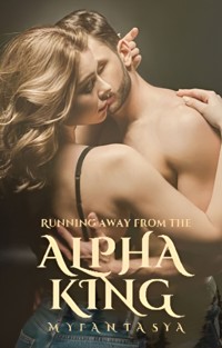 Running away from the Alpha King - Myfantasya - E-Book