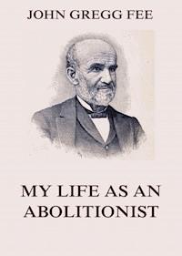 My Life As An Abolitionist - John Gregg Fee - E-Book