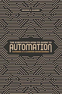 The Executive's How-To Guide to Automation - George E. Danner - E-Book