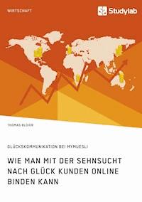 Wie man mit der Sehnsucht nach Glück Kunden online binden kann - Thomas Bloier - E-Book