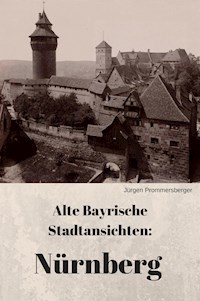 Alte Bayrische Stadtansichten: Nürnberg - Jürgen Prommersberger - E-Book