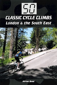 50 Classic Cycle Climbs: London & South East - Adrian Bond - E-Book