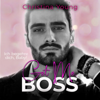 Get Me BOSS – Ich begehre dich, Baby! (Boss Billionaire Romance 10) - Christina Young - Hörbuch