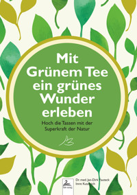 Mit Grünem Tee ein grünes Wunder erleben - Imre Kusztrich - E-Book