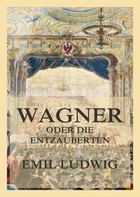 Wagner oder die Entzauberten - Emil Ludwig - E-Book