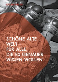 Schöne alte Welt für alle, die es genauer wissen wollen - Eveline Pawlich - E-Book