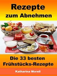 Rezepte zum Abnehmen - Die 33 besten Frühstücks-Rezepte mit Tipps zum Abnehmen - Katharina Morell - E-Book