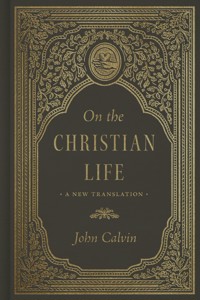 On the Christian Life - John Calvin - E-Book