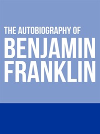 The Autobiography of Benjamin Franklin - Benjamin Franklin - E-Book