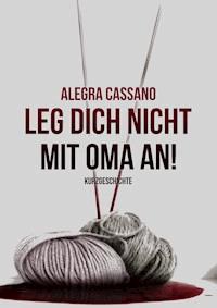 Leg dich nicht mit Oma an! - Alegra Cassano - E-Book