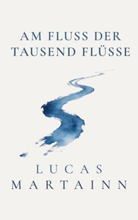 Am Fluss der Tausend Flüsse - Lucas Martainn - E-Book