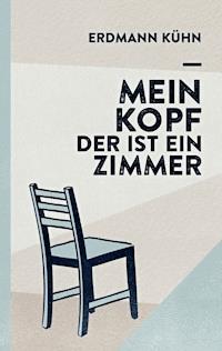 Mein Kopf, der ist ein Zimmer - Erdmann Kühn - E-Book