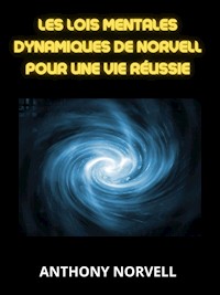 Les Lois Mentales Dynamiques de Norvell pour une vie réussie (Traduit) - Anthony Norvell - E-Book