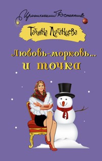 Любовь-морковь... и точка - Татьяна Луганцева - E-Book