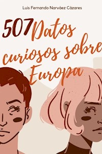 507 Datos Curiosos E Interesantes Sobre Europa - Luis Fernando Narvaez Cazares - E-Book