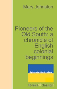 Pioneers of the Old South: a chronicle of English colonial beginnings - Mary Johnston - E-Book
