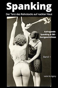 Spanking 1  - Der Tanz des Rohrstocks auf nackter Haut - Isabel de Agony - E-Book