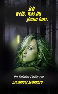 Ich weiß, was Du getan hast . - Eine Leseprobe - Alexander Leonhard - kostenlos E-Book