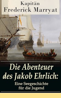 Die Abenteuer des Jakob Ehrlich: Eine Seegeschichte für die Jugend - Frederick Kapitän Marryat - E-Book