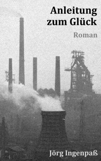 Anleitung zum Glück - Jörg Ingenpaß - E-Book