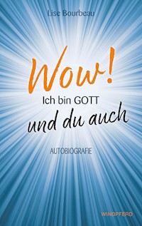 Wow! Ich bin Gott – und du auch - Lise Bourbeau - E-Book