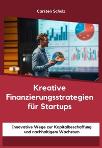 Kreative Finanzierungsstrategien für Startups - Carsten Schulz - E-Book