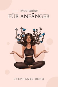 Meditation Für Anfänger - Stephanie Berg - E-Book