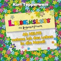 Lebenslust statt Lebensfrust: Ab heute nehme ich das Leben in die Hand! -  - Hörbuch