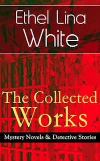 The Collected Works of Ethel Lina White: Mystery Novels & Detective Stories - Ethel Lina White - E-Book